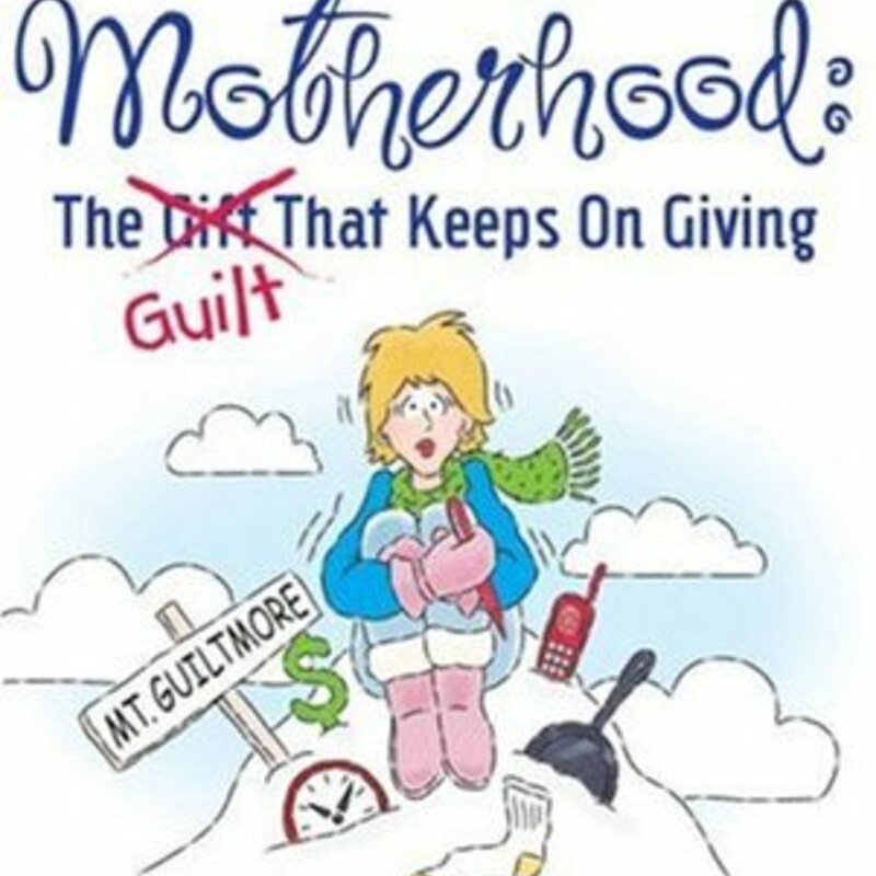 Motherhood The Guilt That