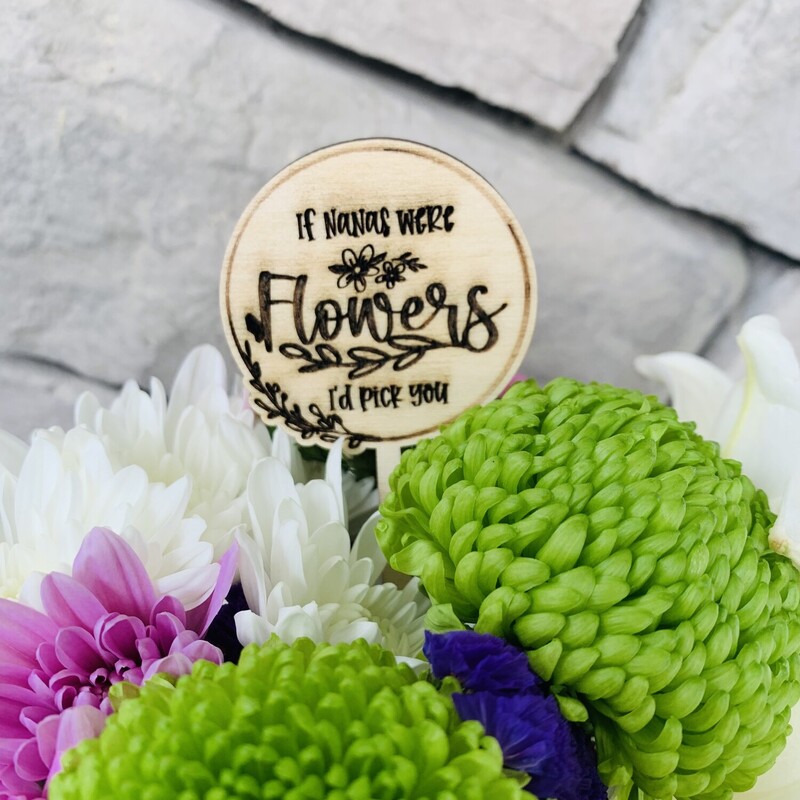 If Nanas Were Flowers I'd Pick You - Flower Pick

Perfect addition to flower bouquets for Nana!