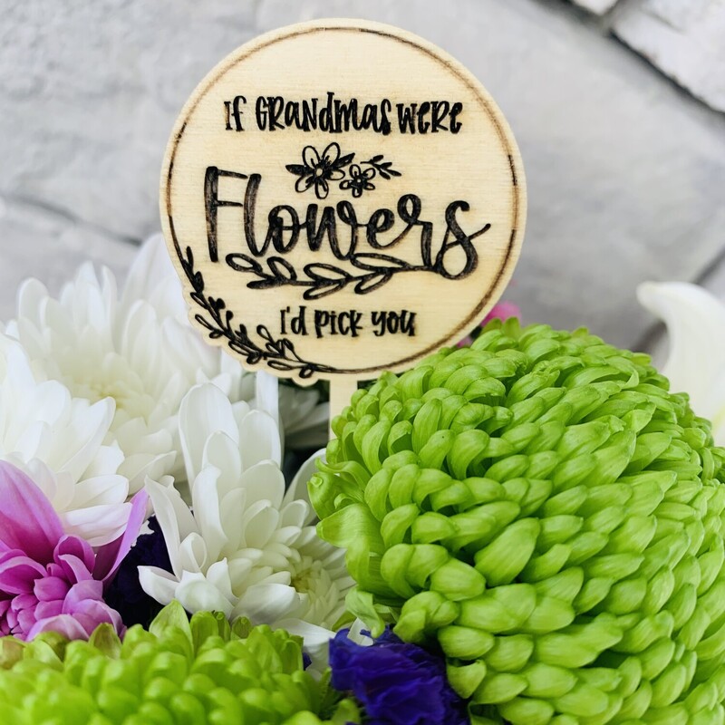 If Grandmas Were Flowers I'd Pick You - Flower Pick

Perfect addition to flower bouquets for Grandma!