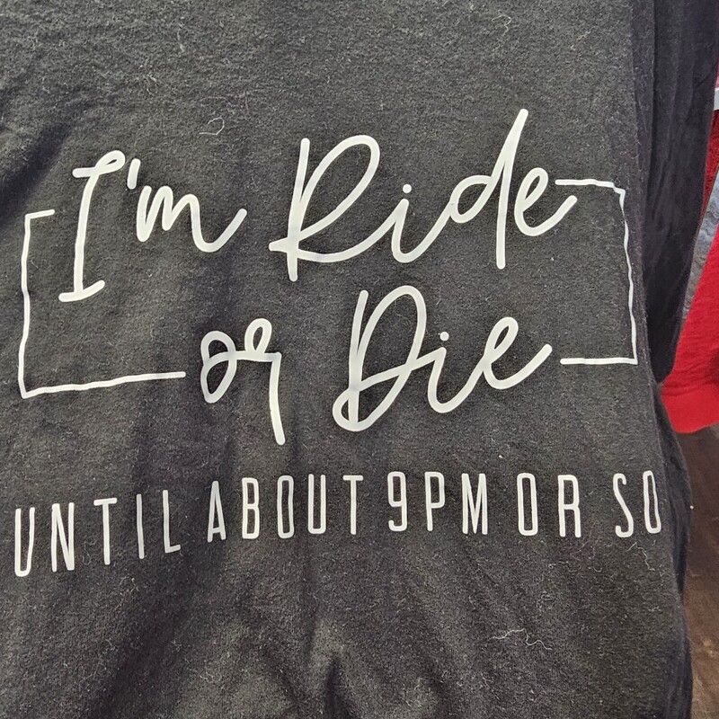 Black tee with I am ride or die until about 9PM or so graphic
