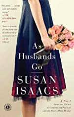 Paperback - Great
As Husbands Go

Susan Isaacs

Call her superficial, but Susie B. Anthony Rabinowitz Gersten assumed her marriage was great—and why not? Jonah Gersten, M.D., a Park Avenue plastic surgeon, clearly adored her. He was handsome, successful, and a doting dad to their four-year-old triplets Dashiell, Evan, and Mason. But when Jonah is found in the Upper East Side apartment of second-rate “escort” Dorinda Dillon, Susie is overwhelmed with questions left unanswered. It’s bad enough to know your husband’s been murdered, but even worse when you’re universally pitied (and quietly mocked) because of the sleaze factor. None of it makes sense to Susie—not a sexual liaison with someone like Dorinda, not the “better not to discuss it” response from Jonah’s partners. With help from her tough-talking, high-style Grandma Ethel who flies in from Miami, she takes on her snooty in-laws, her husband’s partners, the NYPD, and the DA (is the person arrested for the homicide the actual perp, or just an easy mark for a prosecutor who hates the word “unsolved”?), as she tries to prove that her wonderful life with Jonah was no lie.

Susan Isaacs brilliantly turns the conventions of the mystery on end as Susie Gersten, suburban mom, floral designer, and fashion plate, searches not so much for answers to her husband’s death as for answers to her own life.